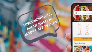 Misconceptions About No-Code Mobile App Testing